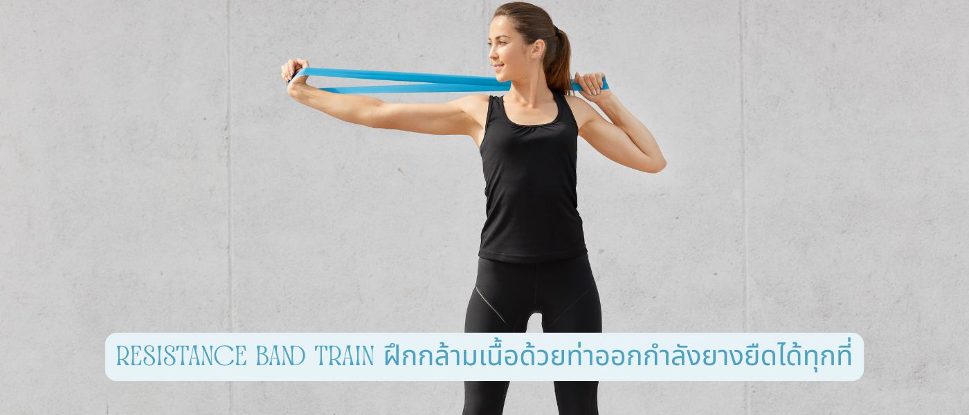 Resistance Band Train ฝึกกล้ามเนื้อด้วยท่าออกกําลังยางยืดได้ทุกที่